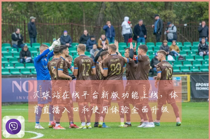 买球站在线平台新版功能上线，体育直播入口和使用体验全面升级